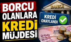BORCU OLANLARA KREDİ MÜJDESİ