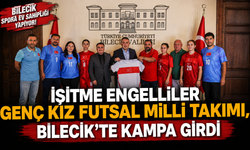 İŞİTME ENGELLİLER GENÇ KIZ FUTSAL MİLLİ TAKIMI, BİLECİK'TE KAMPA GİRDİ