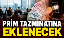 PRİM TAZMİNATINA EKLENECEK
