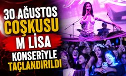 30 AĞUSTOS COŞKUSU M LİSA KONSERİYLE TAÇLANDIRILDI