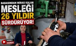 BABASINDAN MİRAS KALAN MESLEĞİ 26 YILDIR SÜRDÜRÜYOR