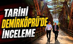 TARİHİ DEMİRKÖPRÜ VE 550 RAKIMLI MERYEM DAĞI İNCELENDİ