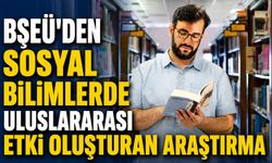 BŞEÜ'DEN SOSYAL BİLİMLERDE ULUSLARARASI ETKİ OLUŞTURAN ARAŞTIRMA