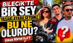 BİLECİK'TE BİR ŞEY YASAKLAYABİLSEYDİNİZ BU NE OLURDU?