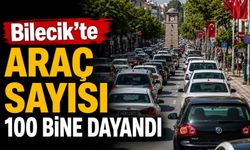 BİLECİK’TE TRAFİĞE KAYITLI ARAÇ SAYISI 99 BİN 281’E ULAŞTI