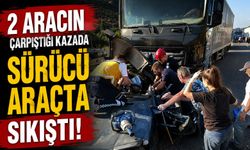İKİ ARACIN ÇARPIŞTIĞI KAZADA SÜRÜCÜ ARAÇTA SIKIŞTI