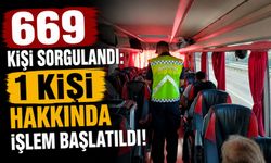 669 KİŞİ SORGULANDI: 1 KİŞİ HAKKINDA İŞLEM BAŞLATILDI