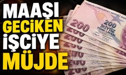 MAAŞI GECİKEN İŞÇİYE MÜJDE