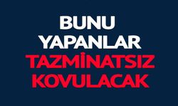 BUNU YAPANLAR TAZMİNATSIZ KOVULACAK