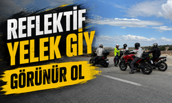 MOTOSİKLET SÜRÜCÜLERİNE 'REFLEKTİF YELEK GİY', 'GÖRÜNÜR OL' UYARISI