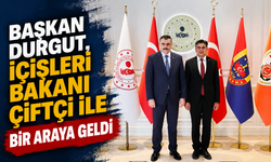 BAŞKAN DURGUT, İÇİŞLERİ BAKANI ÇİFTÇİ İLE BİR ARAYA GELDİ