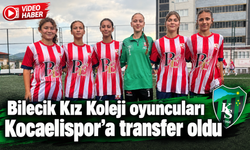BİLECİK KIZ KOLEJİ OYUNCULARI KOCAELİSPOR TRANSFER OLDU