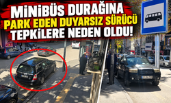 MİNİBÜS DURAĞINA PARK EDEN DUYARSIZ SÜRÜCÜ TEPKİLERE NEDEN OLDU