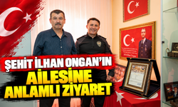 ŞEHİT İLHAN ONGAN'IN AİLESİNE ANLAMLI ZİYARET