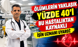 TÜRKİYE'DE ÖLÜMLERİN YAKLAŞIK YÜZDE 40'I BU HASTALIKTAN KAYNAKLI