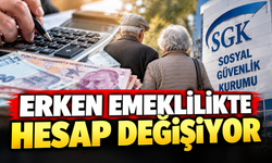 ERKEN EMEKLİLİKTE HESAP DEĞİŞİYOR