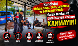 KENDİSİNİ 'HAKİM, SAVCI, POLİS, JANDARMA VE BANKA PERSONELİ' OLARAK TANITAN VE PARA İSTEYEN KİŞİLERE KANMAYIN