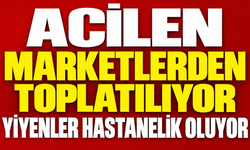 ACİLEN MARKETLERDEN TOPLATILIYOR