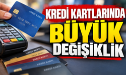 KREDİ KARTLARINDA BÜYÜK DEĞİŞİKLİK