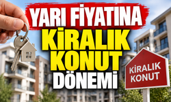 YARI FİYATINA KİRALIK KONUT DÖNEMİ