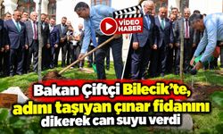 BAKAN ÇİFTÇİ, ADINI TAŞIYAN ÇINAR FİDANINI DİKEREK CAN SUYU VERDİ