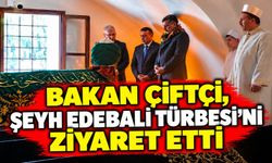 BAKAN ÇİFTÇİ, ŞEYH EDEBALİ TÜRBESİ'Nİ ZİYARET ETTİ