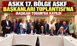 ASKK 17. BÖLGE ASKF BAŞKANLARI TOPLANTISI'NA BAŞKAN TOSUN'DA KATILDI
