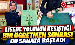 LİSEDE YOLUNUN KESİŞTİĞİ BİR ÖĞRETMENİ SONRASI BU SANATA BAŞLADI