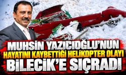 MUHSİN YAZICIOĞLU'NUN HAYATINI KAYBETTİĞİ HELİKOPTER OLAYI BİLECİK'E SIÇRADI