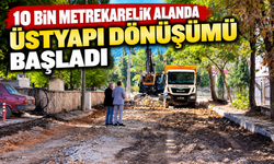 10 BİN METREKARELİK ALANDA ÜSTYAPI DÖNÜŞÜMÜ BAŞLADI