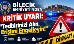 BİLECİK EMNİYETİ'NDEN KRİTİK UYARI: