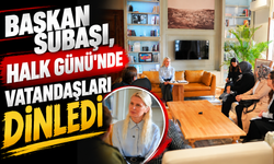 BAŞKAN SUBAŞI, HALK GÜNÜ'NDE VATANDAŞLARI DİNLEDİ
