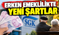 ERKEN EMEKLİLİKTE YENİ ŞARTLAR