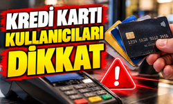 KREDİ KARTI KULLANICILARI DİKKAT