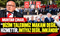 MUHTAR ÇINAR, "BİZİM TALEBİMİZ MAKAM DEĞİL, HİZMETTİR, İMTİYAZ DEĞİL, İMKÂNDIR"