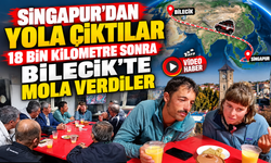 SİNGAPUR'DAN YOLA ÇIKTILAR, 18 BİN KİLOMETRE SONRA BİLECİK'TE MOLA VERDİLER