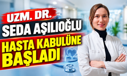 UZM. DR. SEDA AŞILIOĞLU HASTA KABULÜNE BAŞLADI