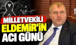 MİLLETVEKİLİ ELDEMİR'İN ACI GÜNÜ