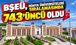 BŞEÜ, DÜNYA ÜNİVERSİTELERİ SIRALAMASINDA 743'ÜNCÜ OLDU