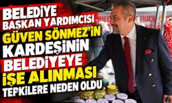 BELEDİYE BAŞKAN YARDIMCISININ KARDEŞİNİN BELEDİYE İŞE ALINMASI TEPKİLERE NEDEN OLDU