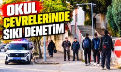 OKUL ÇEVRELERİNDE SIKI DENETİM