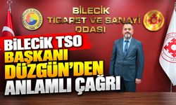 BİLECİK TSO BAŞKANI DÜZGÜN'DEN ANLAMLI ÇAĞRI;