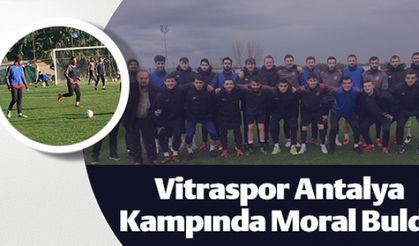 VİTRASPOR ANTALYA KAMPINDA MORAL BULDU