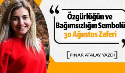 ‘’ÖZGÜRLÜĞÜN VE BAĞIMSIZLIĞIN SEMBOLÜ’’30 AĞUSTOS ZAFERİ   