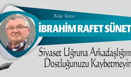 SEVGİLİ DOSTLAR SİYASET UĞRUNA ARKADAŞLIĞINIZI DOSTLUĞUNUZU KAYBETMEYİN