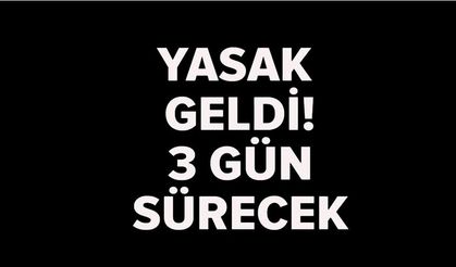 YASAK GELDİ 3 GÜN SÜRECEK