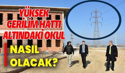 YÜKSEK GERİLİM HATTI ALTINDAKİ OKUL NASIL OLACAK?