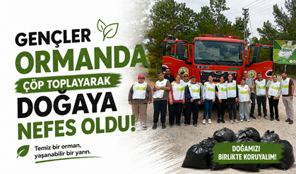 GENÇLER ORMANDA ÇÖP TOPLAYARAK DOĞAYA NEFES OLDU