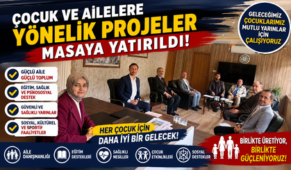 ÇOCUK VE AİLELERE YÖNELİK PROJELER MASAYA YATIRILDI