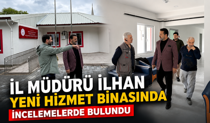 İL MÜDÜRÜ İLHAN, YENİ HİZMET BİNASINDA İNCELEMELERDE BULUNDU